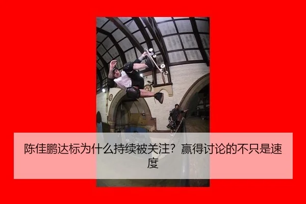 陈佳鹏达标为什么持续被关注？赢得讨论的不只是速度（leyu）